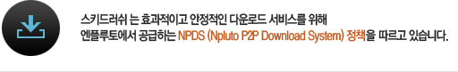 스키드러쉬 는 효과적이고 안정적인 다운로드 서비스를 위해 엔플루토에서 공급하는 NPDS (Npluto P2P Download System) 정책을 따르고 있습니다.